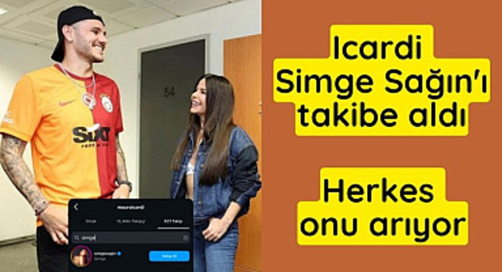 Icardi Simge Sağın'ı takibe aldı, Simge Sağın kimdir?
