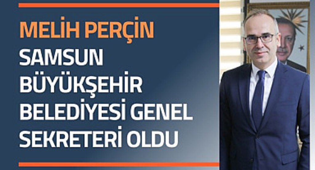 Melih Perçin Samsun Büyükşehir Belediyesi Genel Sekreteri Oldu
