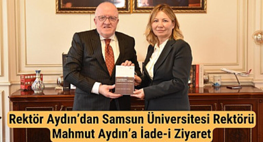 Rektör Aydın’dan Samsun Üniversitesi Rektörü Mahmut Aydın’a İade-i Ziyaret