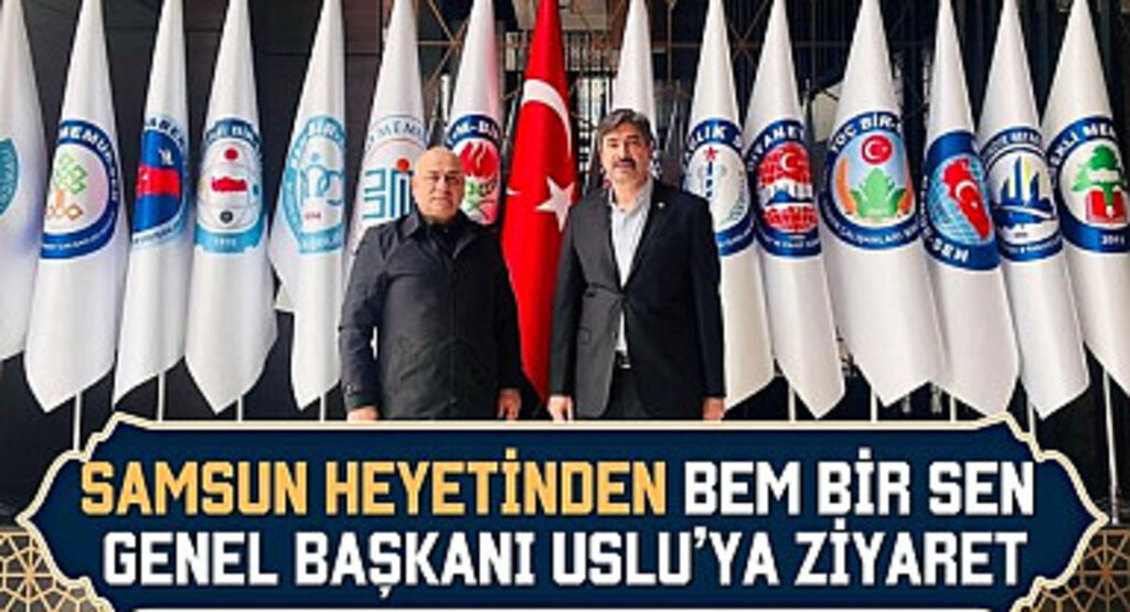 Samsun Heyetinden Bem Bir Sen Genel Başkanı Uslu’ya Ziyaret