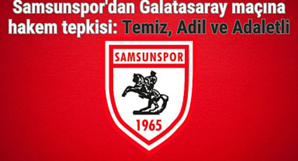 Samsunspor'dan Galatasaray maçına hakem tepkisi: Temiz, Adil ve Adaletli