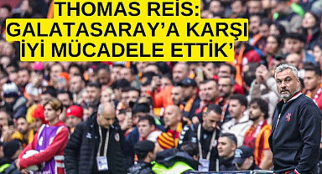Thomas Reis: Galatasaray'a karşı iyi mücadele ettik