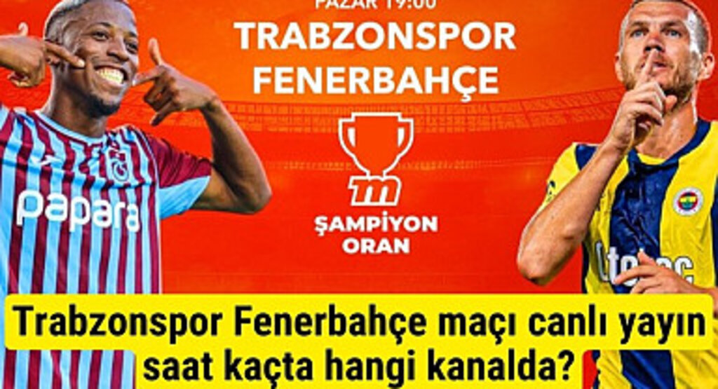 Trabzonspor Fenerbahçe maçı canlı yayın saat kaçta hangi kanalda?