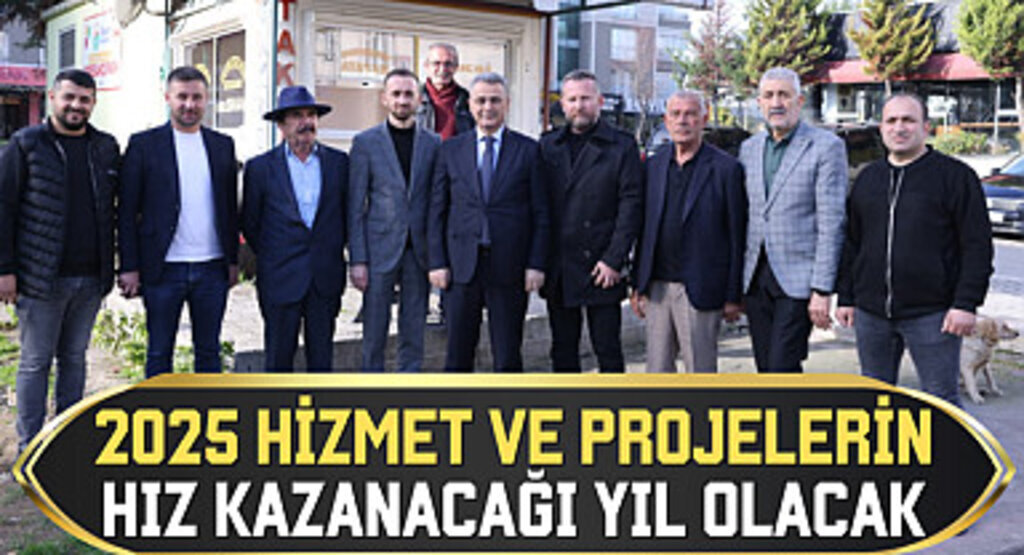 2025 Hizmet ve Projelerin Hız Kazanacağı Yıl Olacak