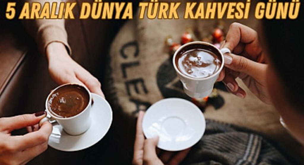5 Aralık Dünya Türk Kahvesi Günü: Türk kahvesinin tarihi