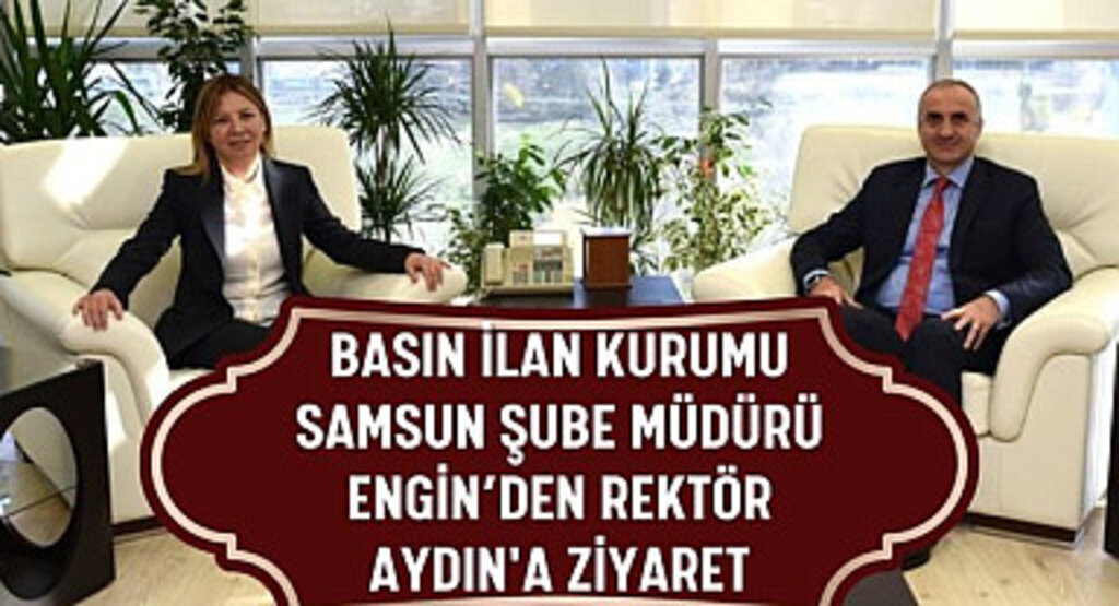 Basın İlan Kurumu Samsun Şube Müdürü Engin’den Rektör Aydın'a Ziyaret