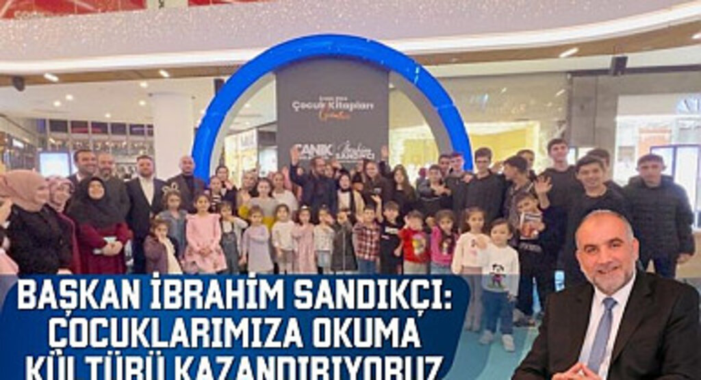 Başkan Sandıkçı: Çocuklarımıza okuma kültürü kazandırıyoruz