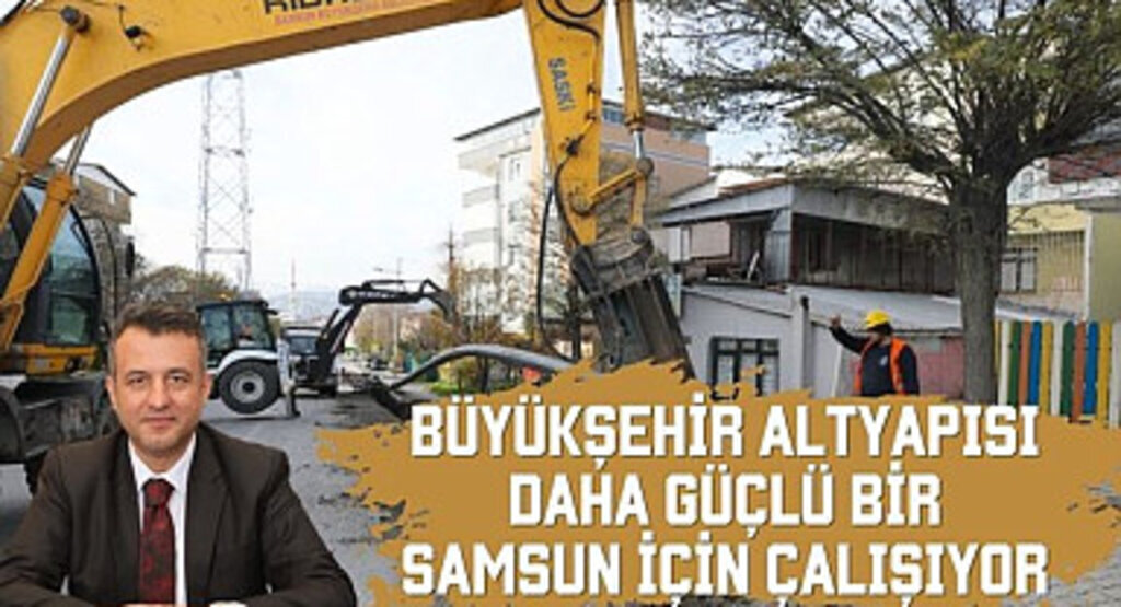 Büyükşehir Altyapısı Daha Güçlü Bir Samsun İçin Çalışıyor