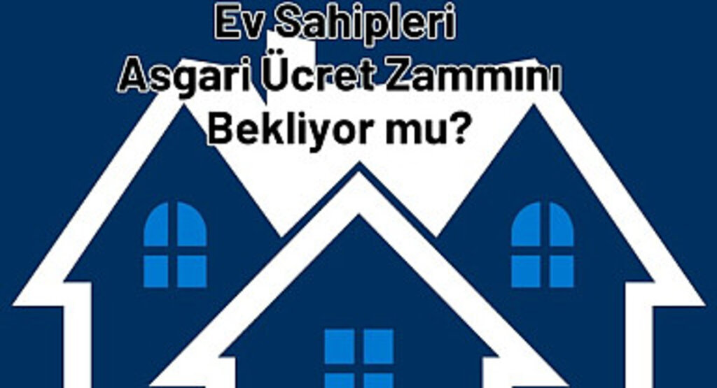Ev Sahipleri Asgari Ücret Zammını Bekliyor?