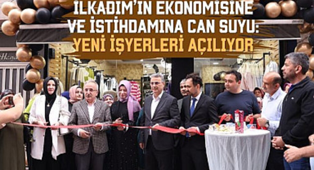 İlkadım’ın Ekonomisine ve İstihdamına Can Suyu: Yeni İşyerleri Açılıyor