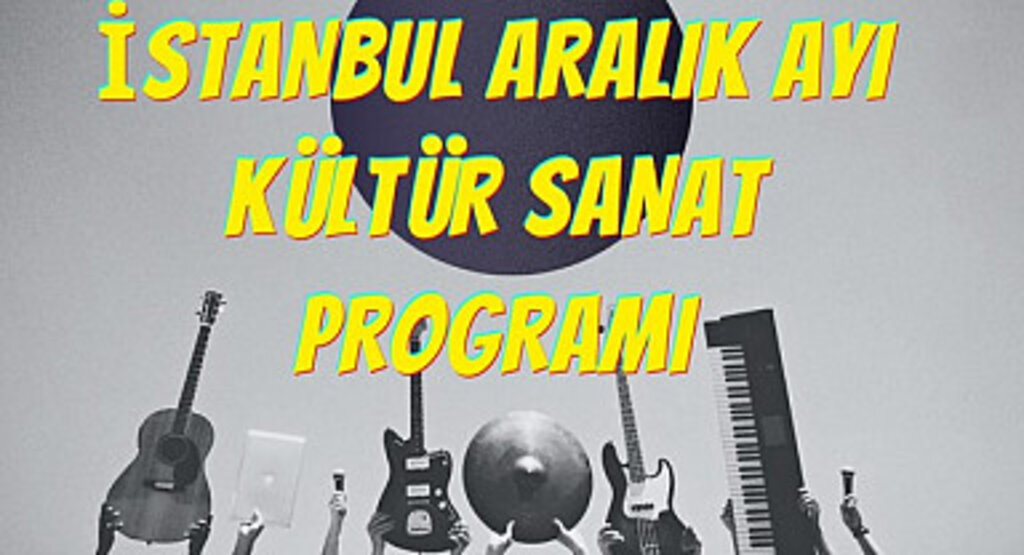 İstanbul Aralık ayı kültür sanat programı