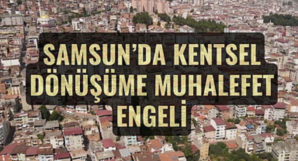 Samsun'da kentsel dönüşümü kim engelliyor? CHP grubu ret oyu verdi