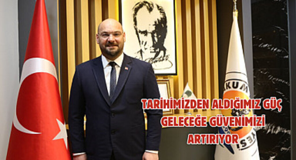 Tarihimizden aldığımız güç, geleceğe güvenimizi artırıyor