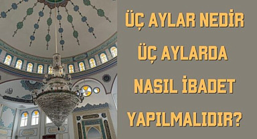 Üç aylar nedir Üç aylarda neler yapılır Üç aylarda oruç nasıl tutulur?