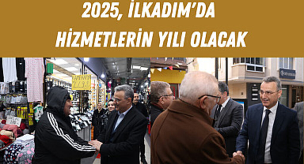 2025, İlkadım'da Hizmetlerin Yılı Olacak