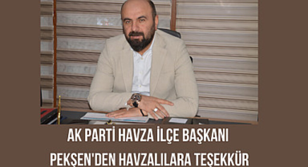 AK Parti Havza İlçe Başkanı Pekşen'den Havzalılara teşekkür