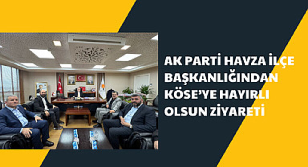 AK Parti Havza İlçe Başkanlığından Köse’ye hayırlı olsun ziyareti