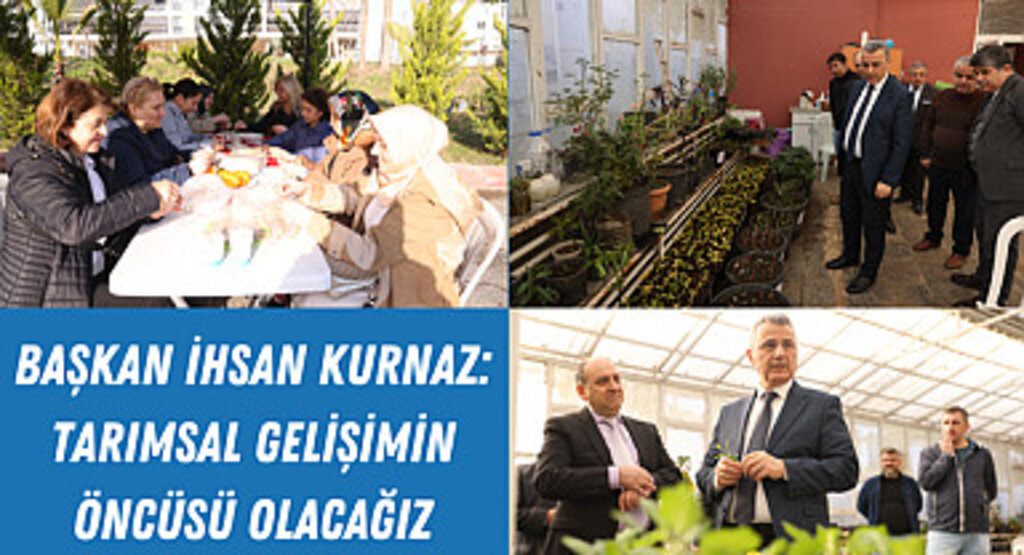 Başkan İhsan Kurnaz: Tarımsal gelişimin öncüsü olacağız