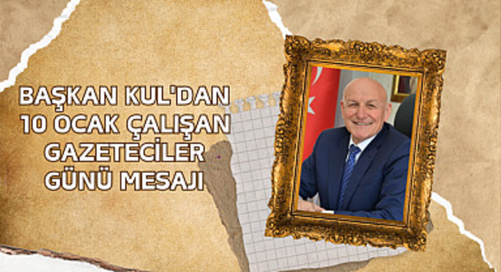 Başkan Kul'dan 10 Ocak Çalışan Gazeteciler Günü mesajı
