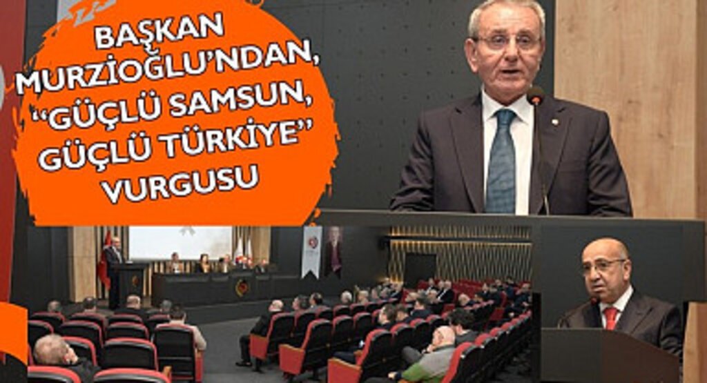 Başkan Murzioğlu’ndan Güçlü Samsun, Güçlü Türkiye vurgusu