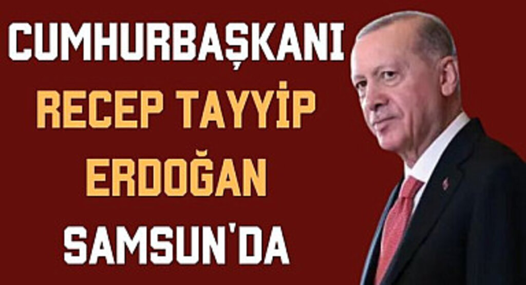 Cumhurbaşkanı Erdoğan Samsun'da