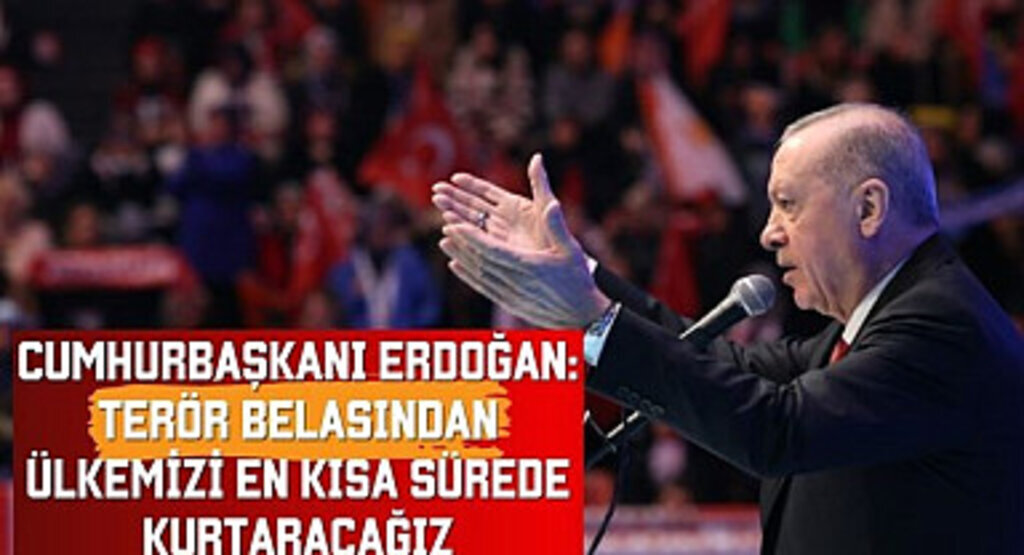 Cumhurbaşkanı Erdoğan: Terör Belasını Bitireceğiz