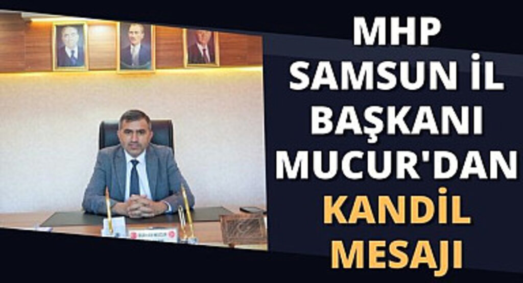 MHP Samsun İl Başkanı Mucur'dan Kandil Mesajı