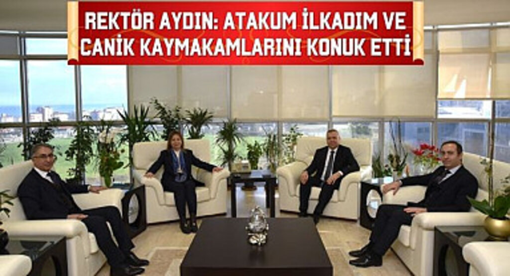 Rektör Aydın: Atakum İlkadım ve Canik Kaymakamlarını Konuk Etti