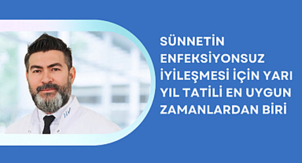 Sünnetin enfeksiyonsuz iyileşmesi için yarı yıl tatili en uygun zamanlardan biri