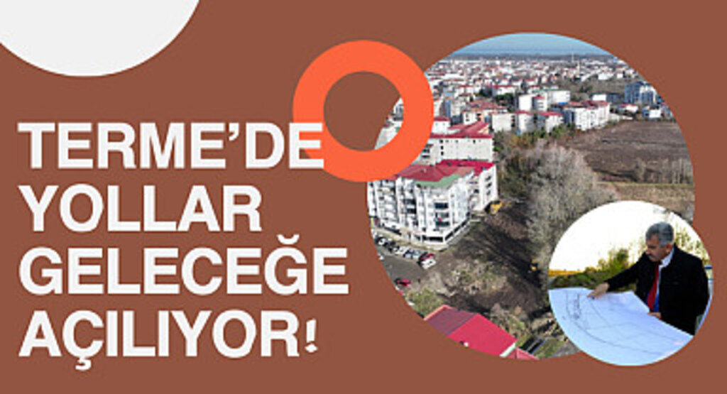 Terme’de yollar geleceğe açılıyor!