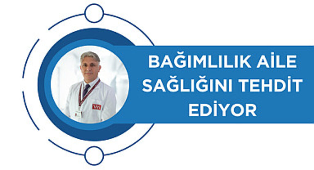 Bağımlılık aile sağlığını tehdit ediyor