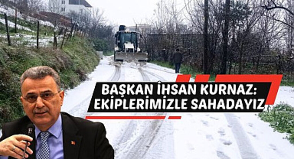 Başkan İhsan Kurnaz: Ekiplerimizle sahadayız