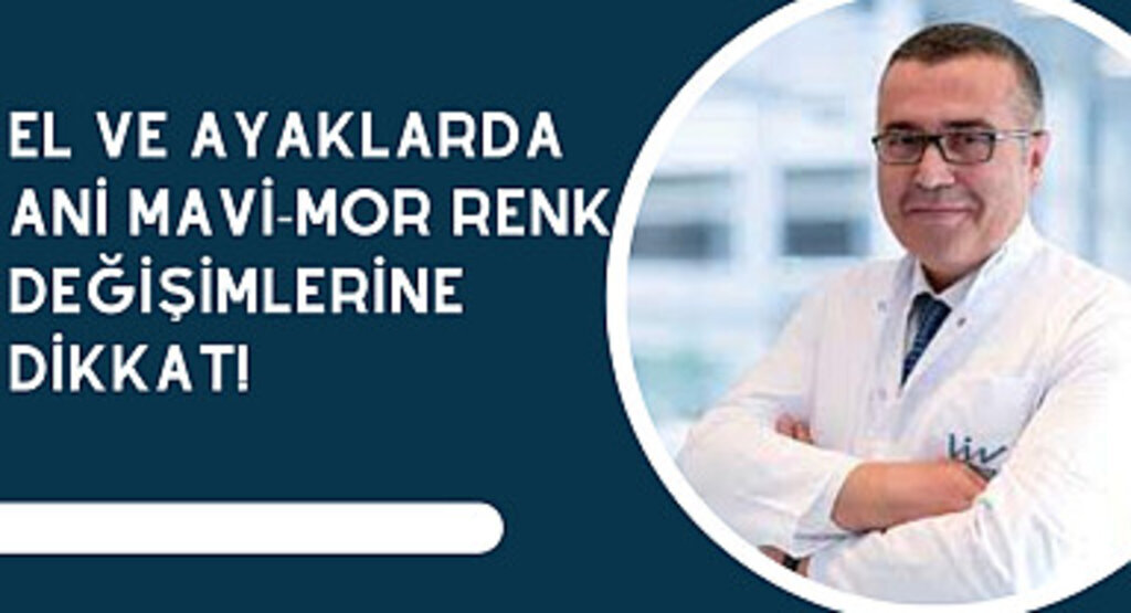 El ve ayaklarda ani mavi-mor renk değişimlerine dikkat!