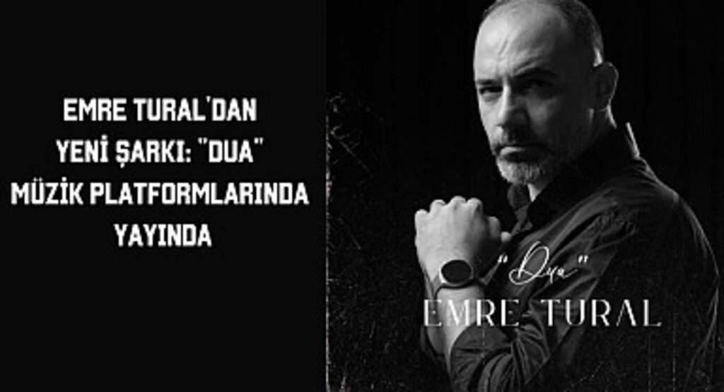 Emre Tural'dan Yeni Şarkı: Dua Müzik Platformlarında Yayında