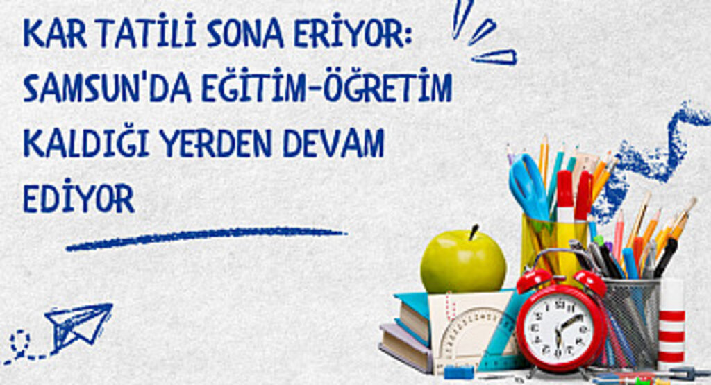 Kar Tatili Sona Eriyor: Samsun'da Eğitim-Öğretim Kaldığı Yerden Devam Ediyor