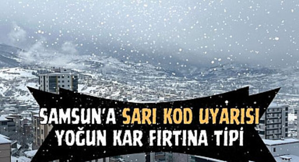 Samsun'a Sarı Kod Uyarısı Yoğun Kar Fırtına Tipi