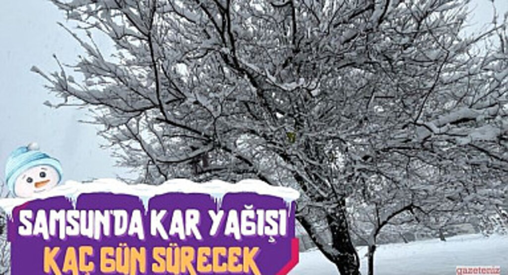 Samsun'da Kar Yağışı Kaç Gün Sürecek