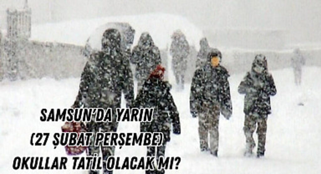 Samsun'da yarın (27 Şubat Perşembe) okullar tatil olacak mı?