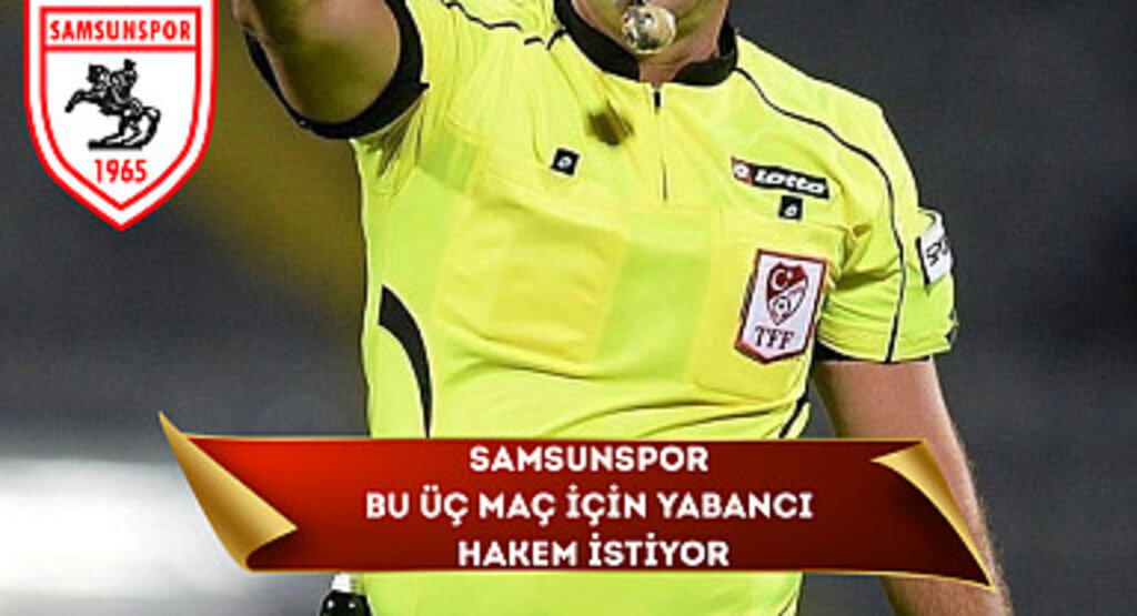 Samsunspor bu üç maç için yabancı hakem istiyor
