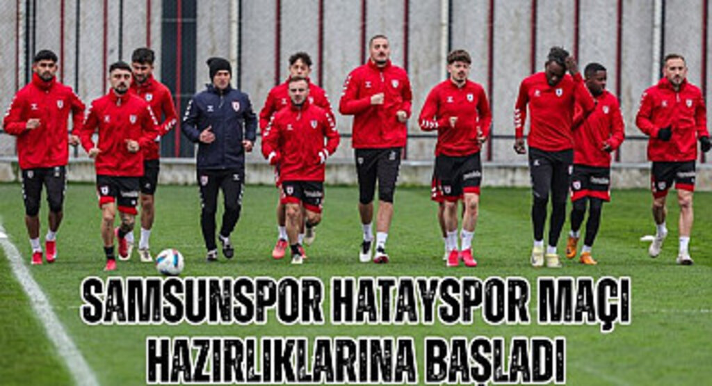 Samsunspor Hatayspor maçı hazırlıklarına başladı