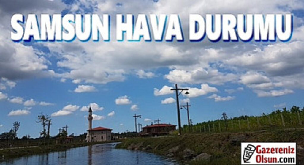 8 Mart Samsun'da hava bugün nasıl olacak