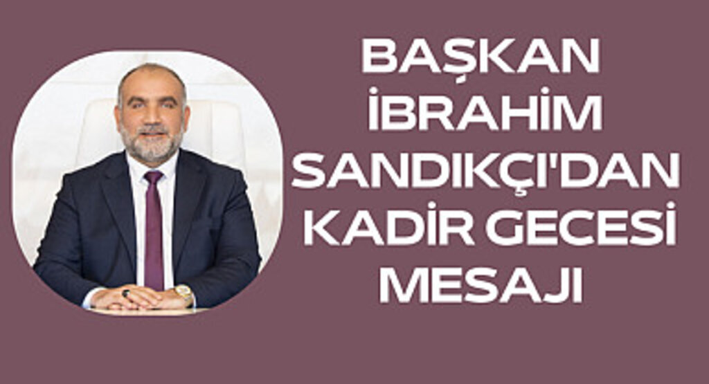 Başkan İbrahim Sandıkçı'dan Kadir Gecesi Mesajı