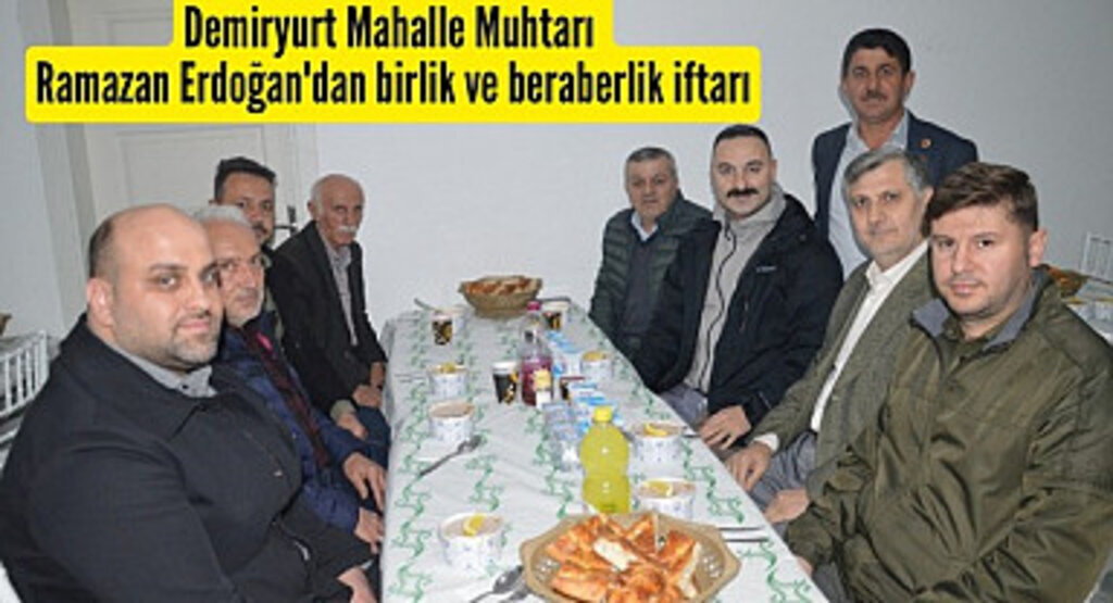Demiryurt Mahalle Muhtarı Ramazan Erdoğan'dan birlik ve beraberlik iftarı