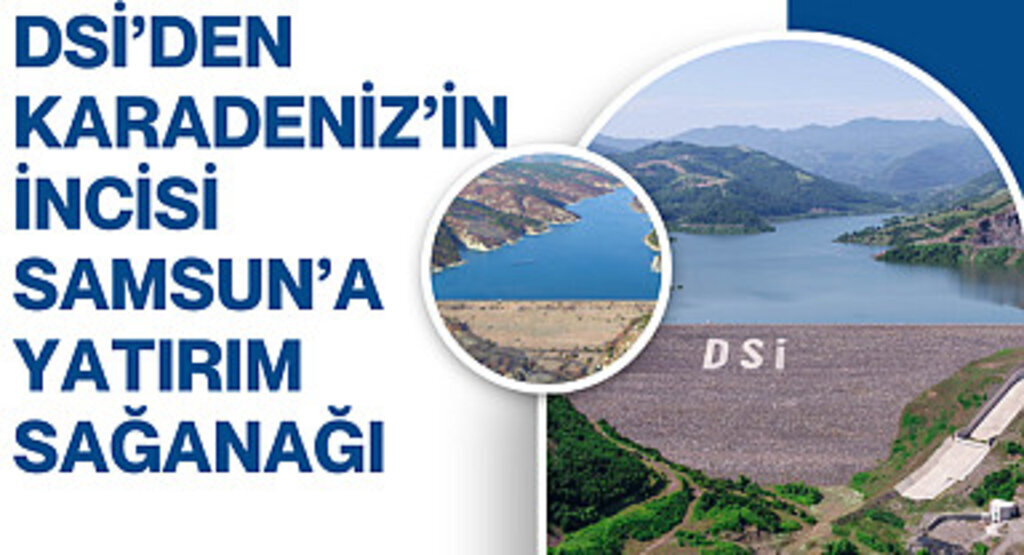 DSİ'den Karadeniz'in incisi Samsun'a yatırım sağanağı