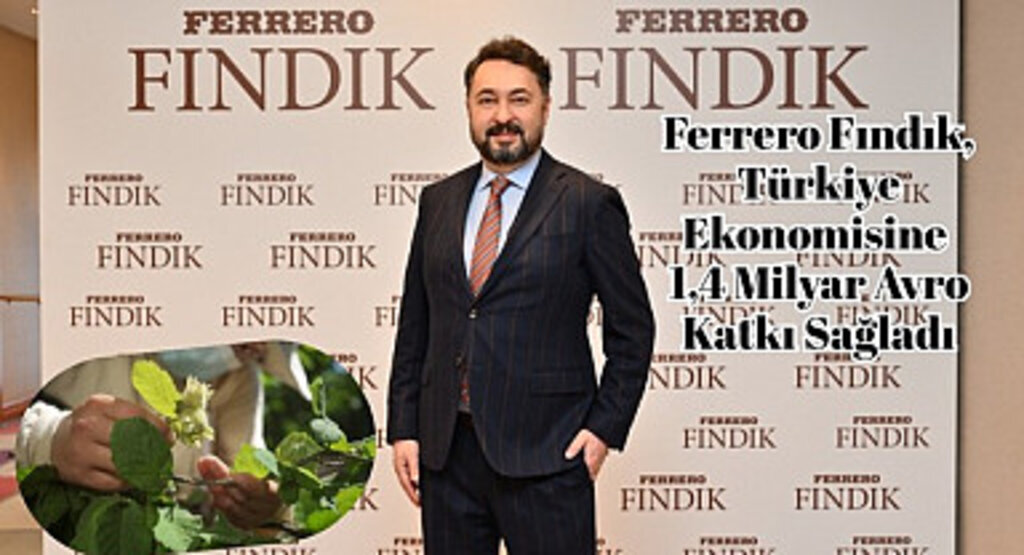 Ferrero Fındık'tan ekonomiye 1,4 Milyar avro katkı
