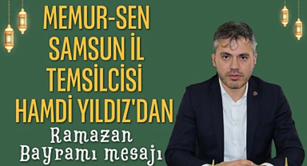 Memur-Sen Samsun İl Temsilcisi Hamdi Yıldız'dan Ramazan Bayramı Mesajı