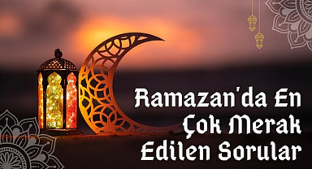 Ramazan Ayının En Çok Merak Edilen Konularını Açıklandı