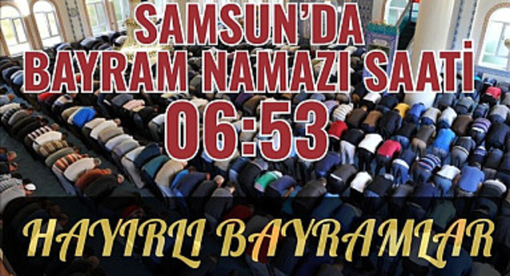 Samsun'da bayram namazı saat kaçta? Bayram namazı nasıl kılınır?