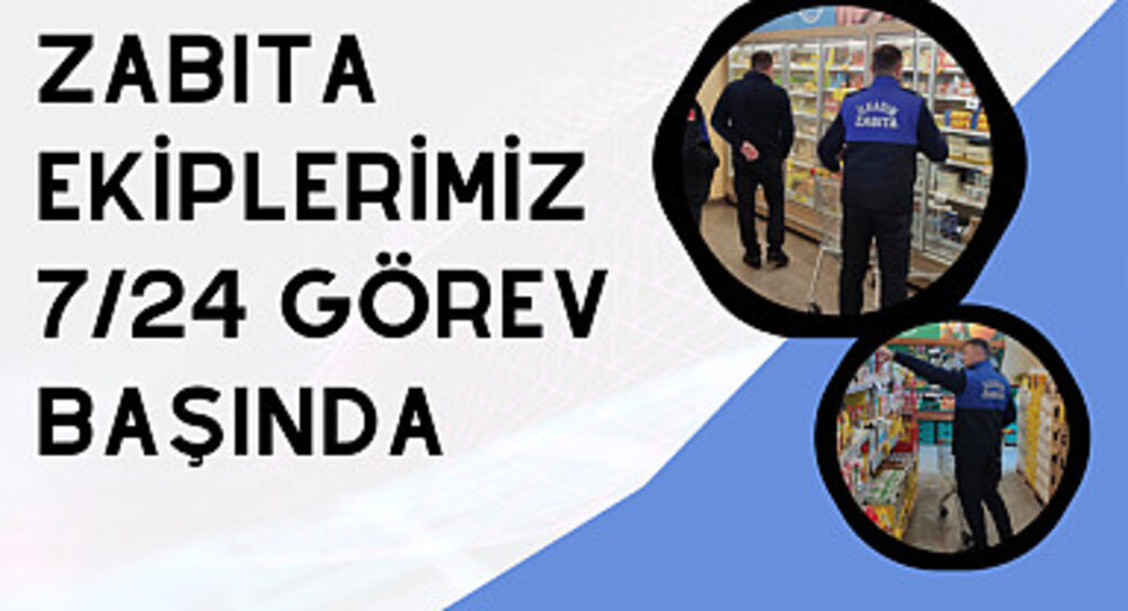 Zabıta ekiplerimiz 7/24 görev başında