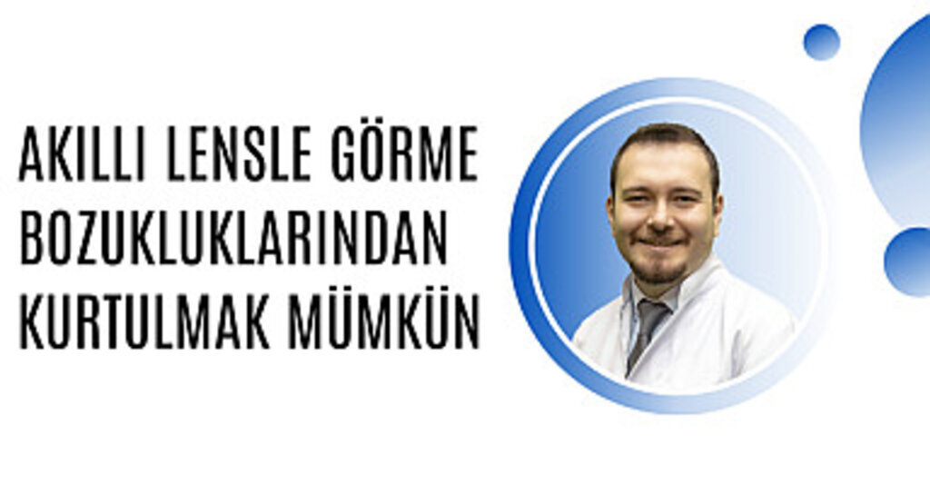 Akıllı lensle görme bozukluklarından kurtulmak mümkün